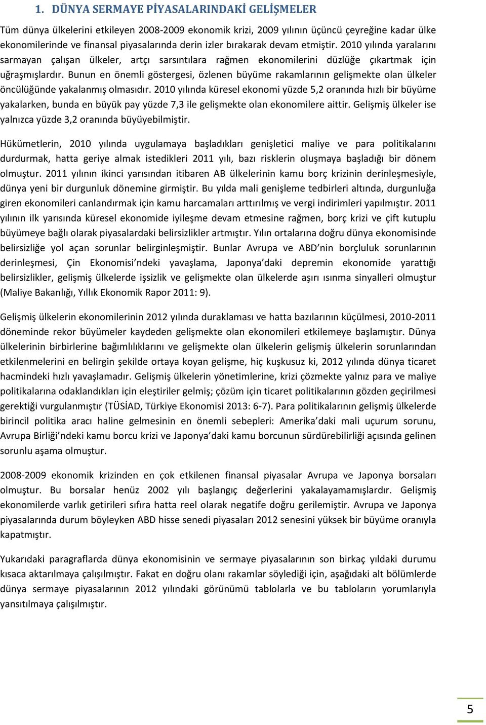 Bunun en önemli göstergesi, özlenen büyüme rakamlarının gelişmekte olan ülkeler öncülüğünde yakalanmış olmasıdır.