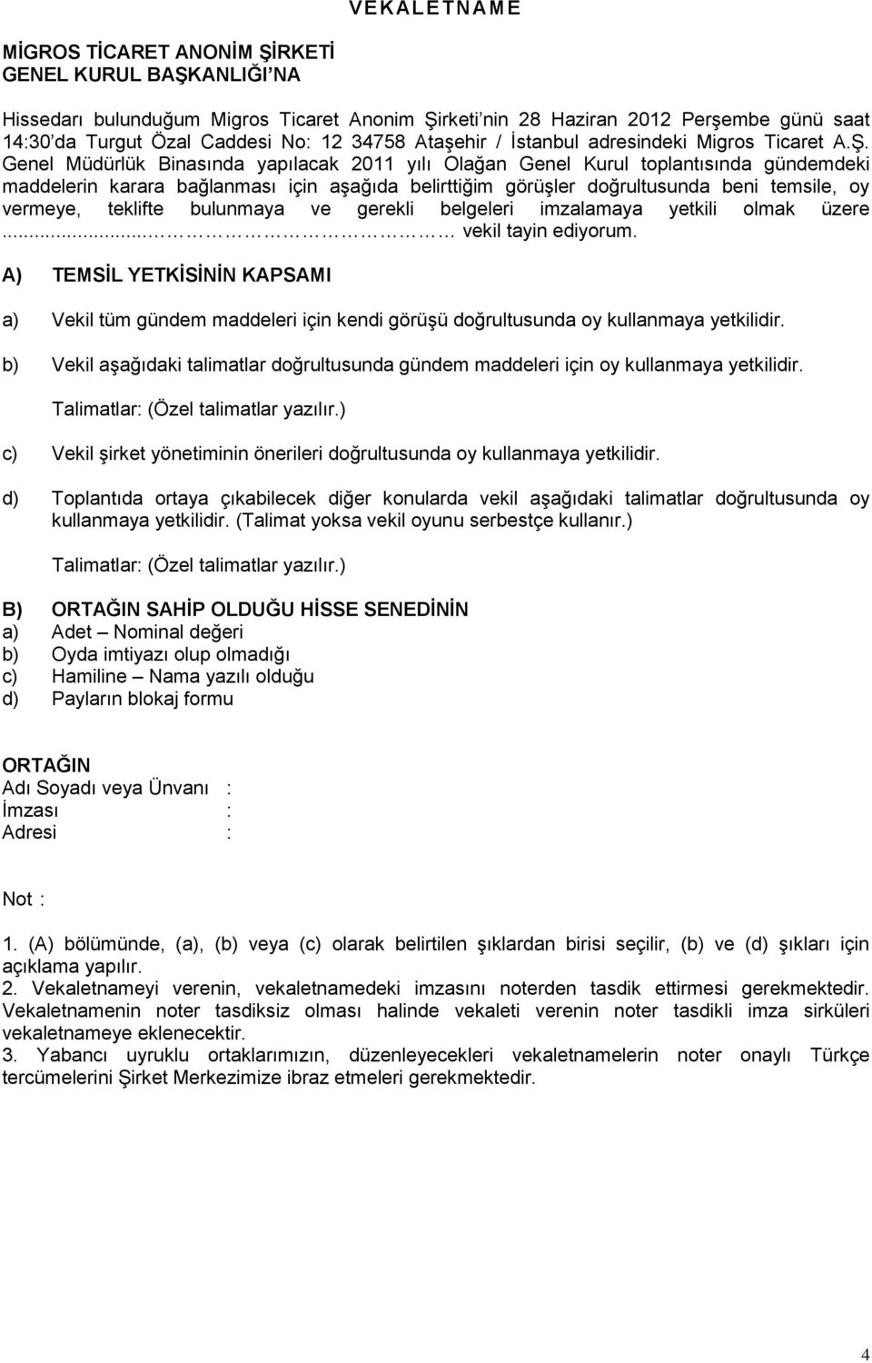 Genel Müdürlük Binasında yapılacak 2011 yılı Olağan Genel Kurul toplantısında gündemdeki maddelerin karara bağlanması için aşağıda belirttiğim görüşler doğrultusunda beni temsile, oy vermeye,