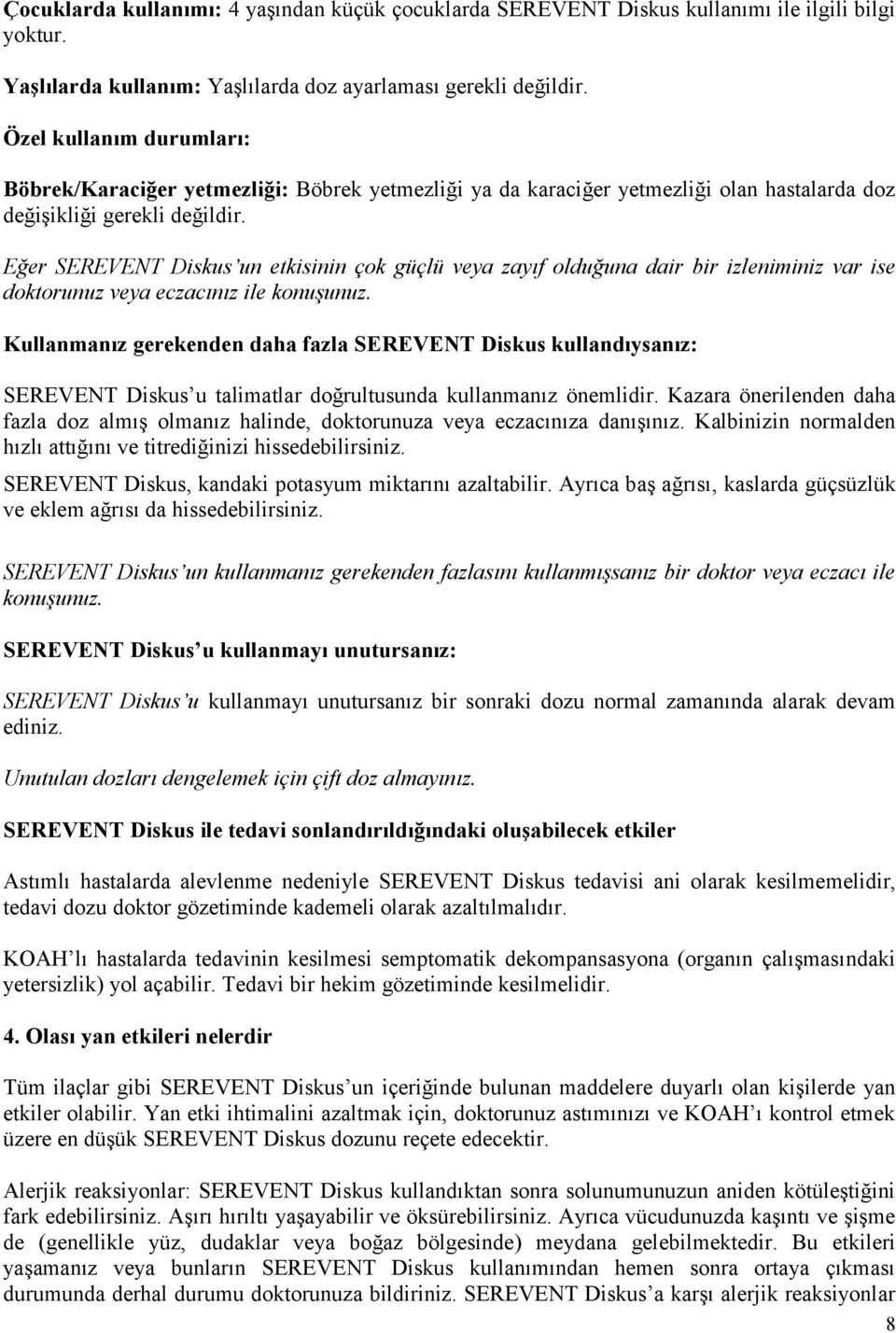 Eğer SEREVENT Diskus un etkisinin çok güçlü veya zayıf olduğuna dair bir izleniminiz var ise doktorunuz veya eczacınız ile konuşunuz.