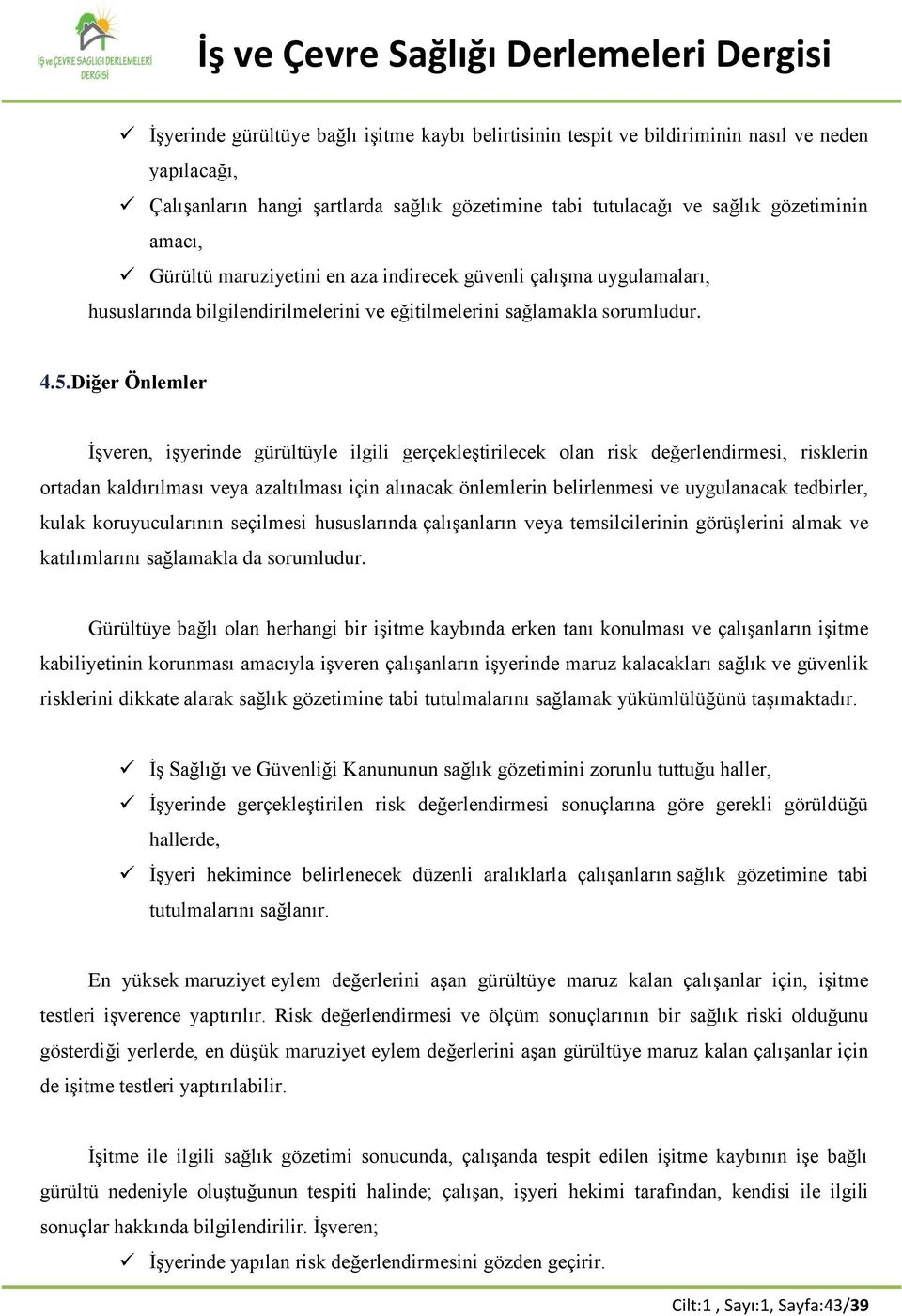 Diğer Önlemler İşveren, işyerinde gürültüyle ilgili gerçekleştirilecek olan risk değerlendirmesi, risklerin ortadan kaldırılması veya azaltılması için alınacak önlemlerin belirlenmesi ve uygulanacak