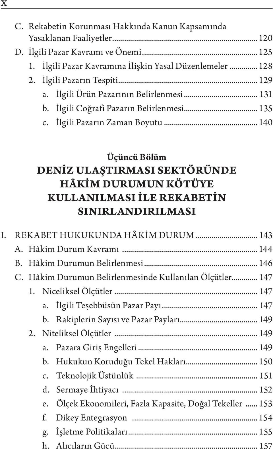 .. 140 Üçüncü Bölüm DENIZ ULAŞTIRMASI SEKTÖRÜNDE HÂKIM DURUMUN KÖTÜYE KULLANILMASI ILE REKABETIN SINIRLANDIRILMASI I. REKABET HUKUKUNDA HÂKİM DURUM... 143 A. Hâkim Durum Kavramı... 144 B.