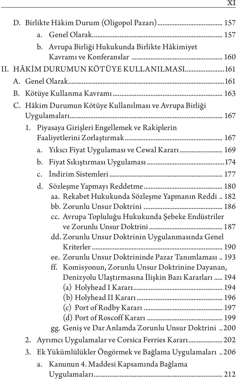 Piyasaya Girişleri Engellemek ve Rakiplerin Faaliyetlerini Zorlaştırmak... 167 a. Yıkıcı Fiyat Uygulaması ve Cewal Kararı... 169 b. Fiyat Sıkıştırması Uygulaması...174 c. İndirim Sistemleri... 177 d.