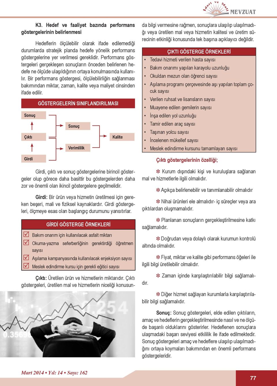 Bir performans göstergesi, ölçülebilirliğin sağlanması bakımından miktar, zaman, kalite veya maliyet cinsinden ifade edilir.