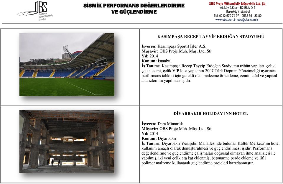 için gerekli olan malzeme örnekleme, zemin etüd ve yapısal analizlerinin yapılması işidir. DİYARBAKIR HOLIDAY INN HOTEL İşveren: Dara Mimarlık Müşavir: OBS Proje Müh. Müş. Ltd.