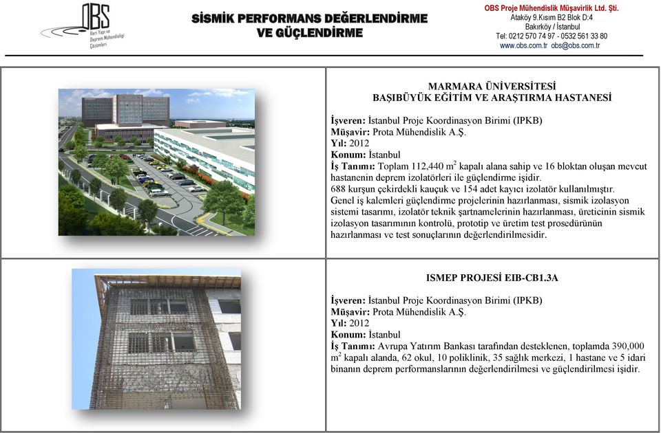 Genel iş kalemleri güçlendirme projelerinin hazırlanması, sismik izolasyon sistemi tasarımı, izolatör teknik şartnamelerinin hazırlanması, üreticinin sismik izolasyon tasarımının kontrolü, prototip