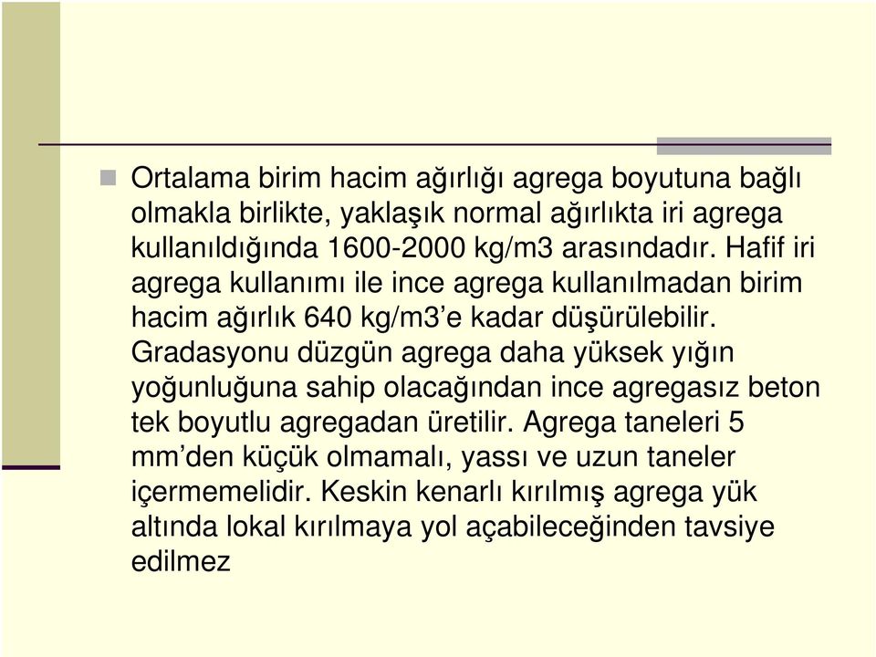 Gradasyonu düzgün agrega daha yüksek yığın yoğunluğuna sahip olacağından ince agregasız beton tek boyutlu agregadan üretilir.