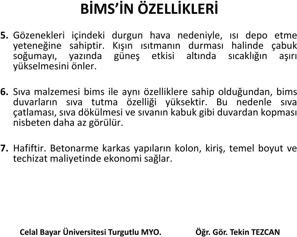 Sıva malzemesi bims ile aynı özelliklere sahip olduğundan, bims duvarların sıva tutma özelliği yüksektir.