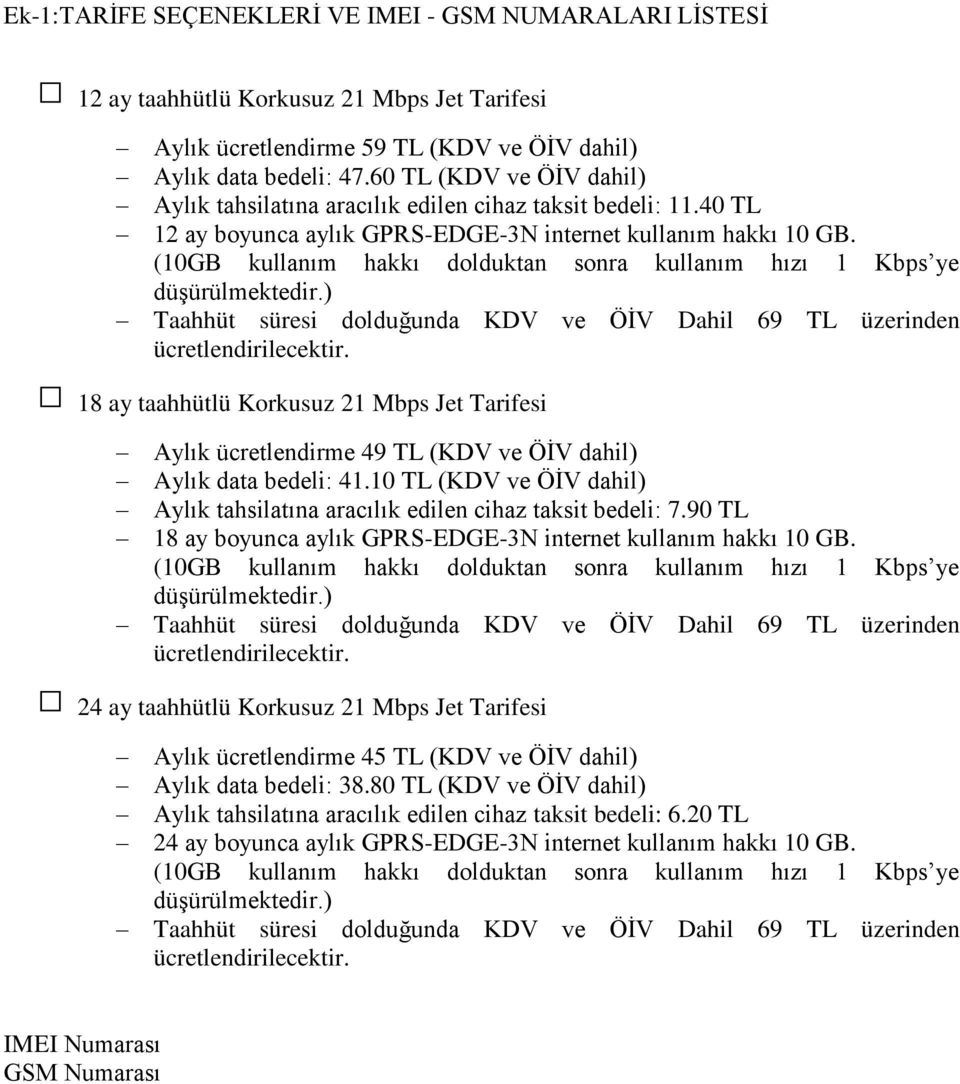 (10GB kullanım hakkı dolduktan sonra kullanım hızı 1 Kbps ye düşürülmektedir.) Taahhüt süresi dolduğunda KDV ve ÖİV Dahil 69 TL üzerinden ücretlendirilecektir.