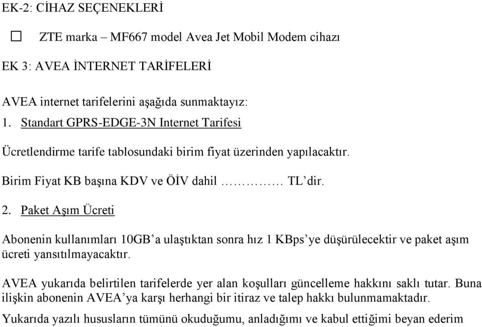 Paket Aşım Ücreti Abonenin kullanımları 10GB a ulaştıktan sonra hız 1 KBps ye düşürülecektir ve paket aşım ücreti yansıtılmayacaktır.