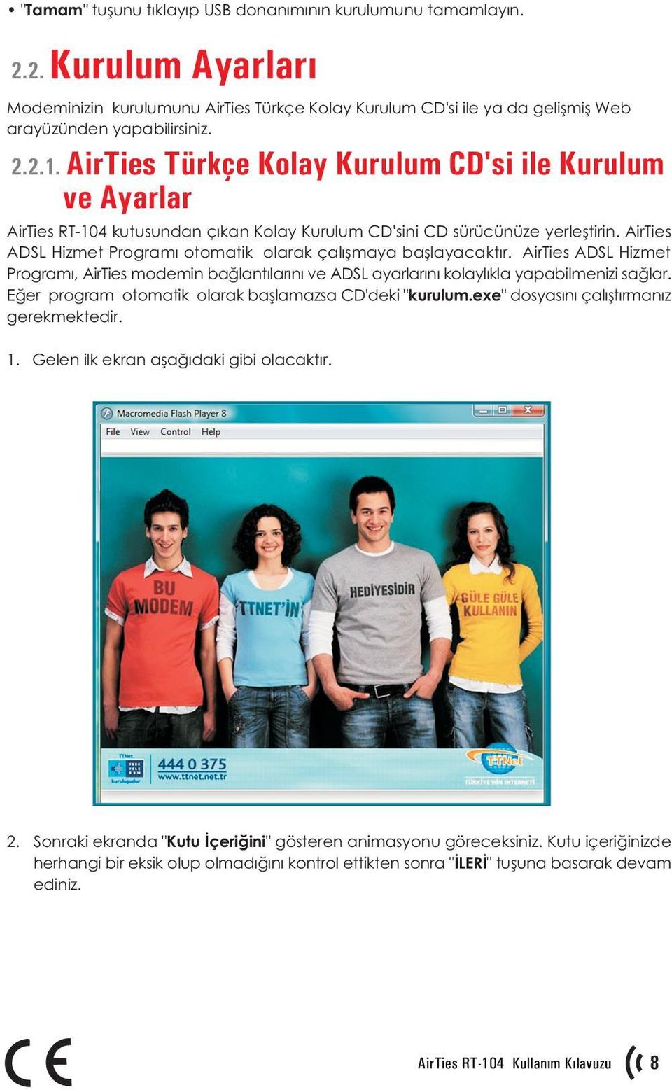 AirTies ADSL Hizmet Programý otomatik olarak çalýþmaya baþlayacaktýr. AirTies ADSL Hizmet Programý, AirTies modemin baðlantýlarýný ve ADSL ayarlarýný kolaylýkla yapabilmenizi saðlar.