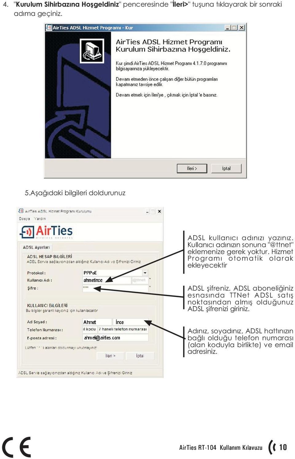 Hizmet Programý otomatik olarak ekleyecektir ADSL þifreniz.