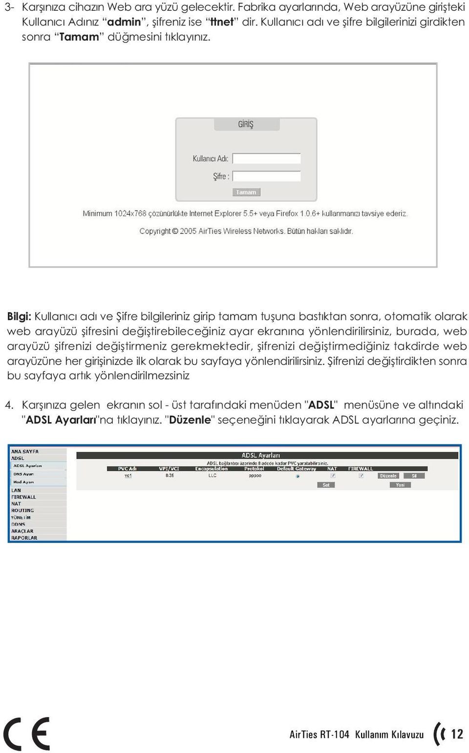 Bilgi: Kullanýcý adý ve Þifre bilgileriniz girip tamam tuþuna bastýktan sonra, otomatik olarak web arayüzü þifresini deðiþtirebileceðiniz ayar ekranýna yönlendirilirsiniz, burada, web arayüzü