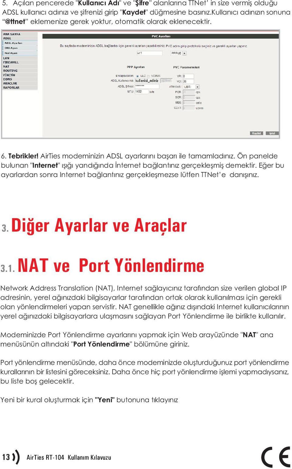 Ön panelde bulunan "Internet" ýþýðý yandýðýnda Ýnternet baðlantýnýz gerçekleþmiþ demektir. Eðer bu ayarlardan sonra Internet baðlantýnýz gerçekleþmezse lütfen TTNet e danýþýnýz. 3.