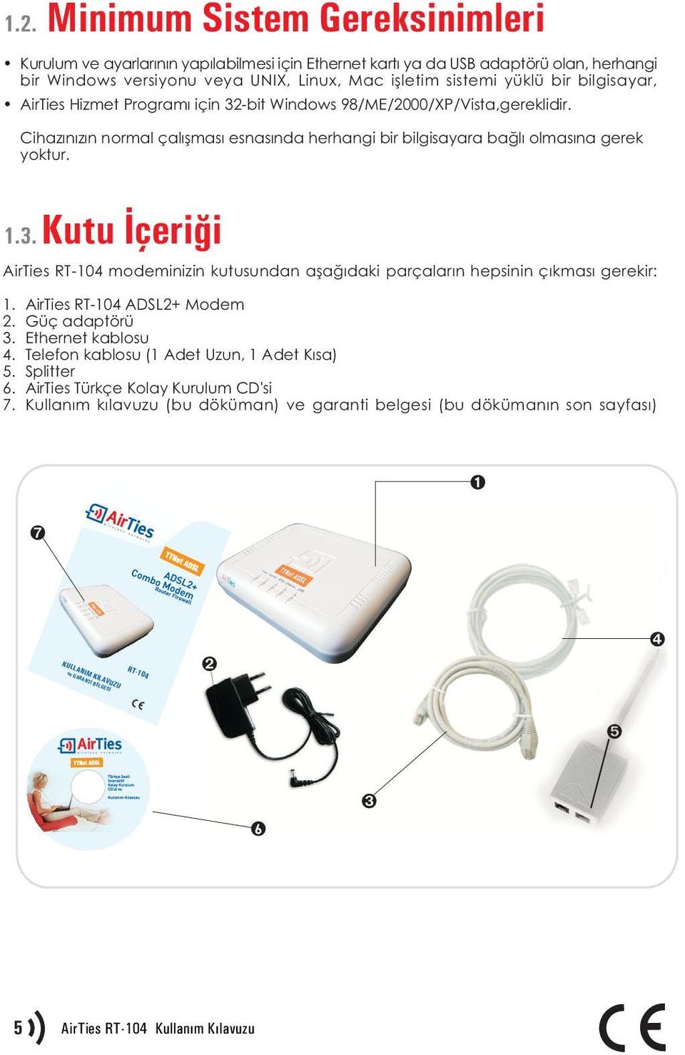 AirTies RT-104 ADSL2+ Modem 2. Güç adaptörü 3. Ethernet kablosu 4. Telefon kablosu (1 Adet Uzun, 1 Adet Kýsa) 5. Splitter 6. AirTies Türkçe Kolay Kurulum CD'si 7.