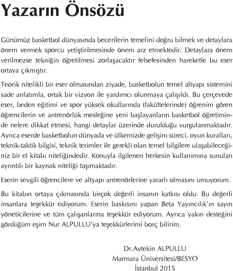 Teorik nitelikli bir eser olmasından ziyade, basketbolun temel altyapı sistemini sade anlatımla, ortak bir vizyon ile yardımcı olunmaya çalışıldı.