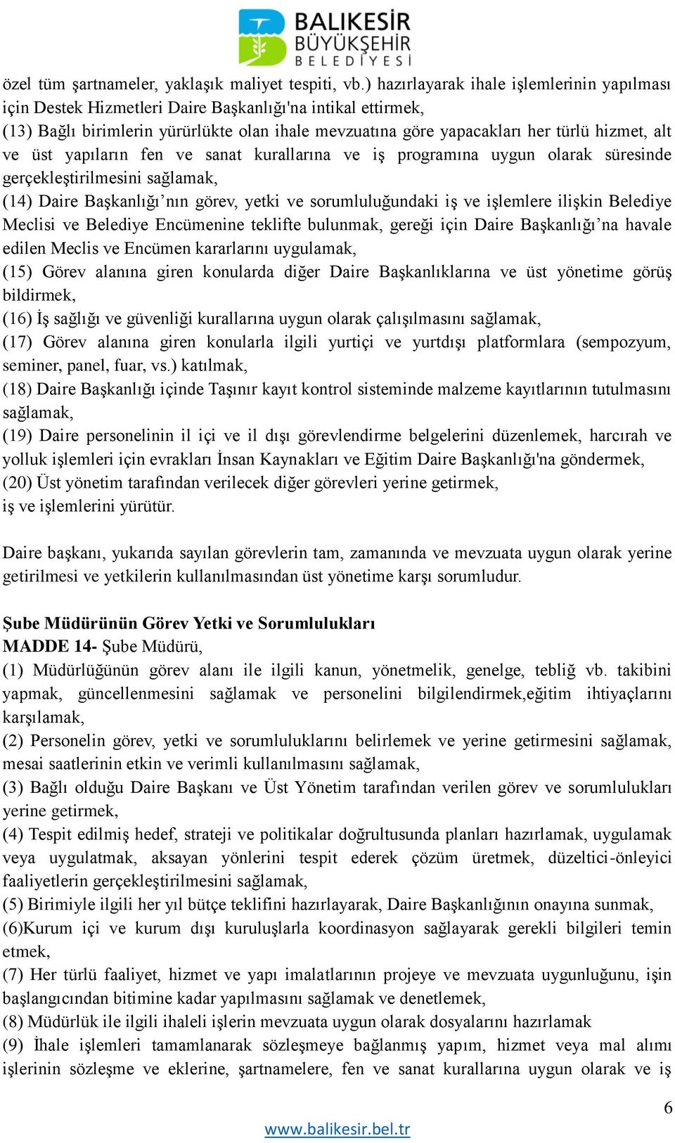 ve üst yapıların fen ve sanat kurallarına ve iş programına uygun olarak süresinde gerçekleştirilmesini sağlamak, (14) Daire Başkanlığı nın görev, yetki ve sorumluluğundaki iş ve işlemlere ilişkin