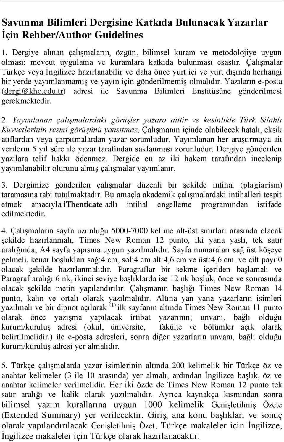 Çalışmalar Türkçe veya İngilizce hazırlanabilir ve daha önce yurt içi ve yurt dışında herhangi bir yerde yayımlanmamış ve yayın için gönderilmemiş olmalıdır. Yazıların e-posta (dergi@kho.edu.