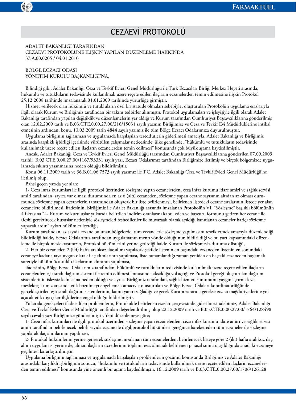 tutukluların tedavisinde kullanılmak üzere reçete edilen ilaçların eczanelerden temin edilmesine ilişkin Protokol 25.12.2008 tarihinde imzalanarak 01.01.2009 tarihinde yürürlüğe girmiştir.