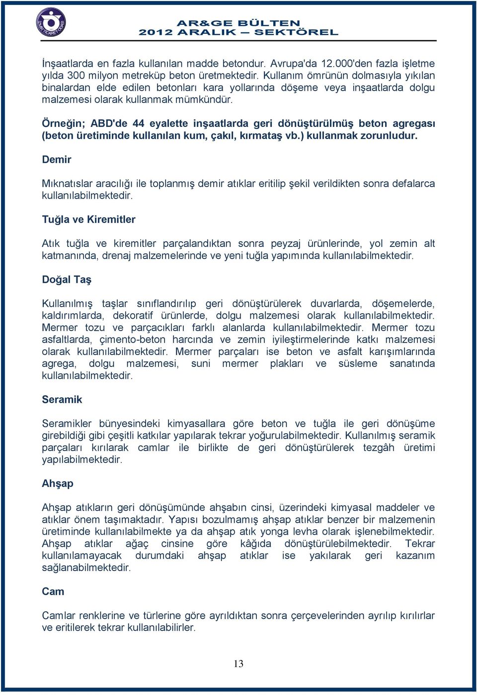 Örneğin; ABD'de 44 eyalette inşaatlarda geri dönüştürülmüş beton agregası (beton üretiminde kullanılan kum, çakıl, kırmataş vb.) kullanmak zorunludur.