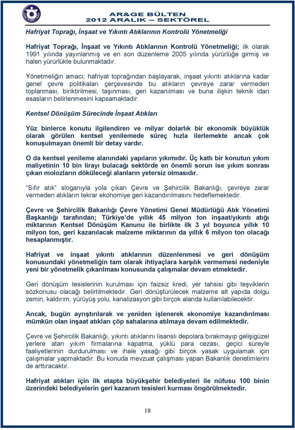 Yönetmeliğin amacı; hafriyat toprağından başlayarak, inşaat yıkıntı atıklarına kadar genel çevre politikaları çerçevesinde bu atıkların çevreye zarar vermeden toplanması, biriktirilmesi, taşınması,