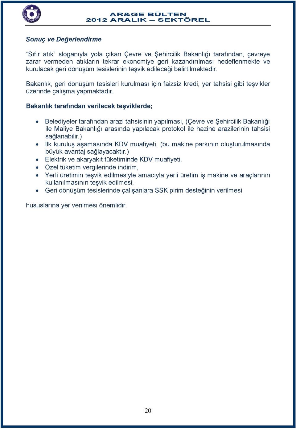 Bakanlık tarafından verilecek teşviklerde; Belediyeler tarafından arazi tahsisinin yapılması, (Çevre ve Şehircilik Bakanlığı ile Maliye Bakanlığı arasında yapılacak protokol ile hazine arazilerinin