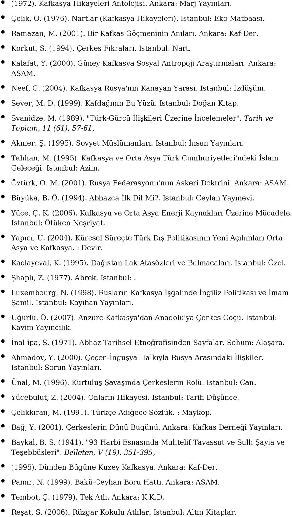 Istanbul: İzdüşüm. Sever, M. D. (1999). Kafdağının Bu Yüzü. Istanbul: Doğan Kitap. Svanidze, M. (1989). "Türk-Gürcü İlişkileri Üzerine İncelemeler". Tarih ve Toplum, 11 (61), 57-61, Akıner, Ş. (1995).