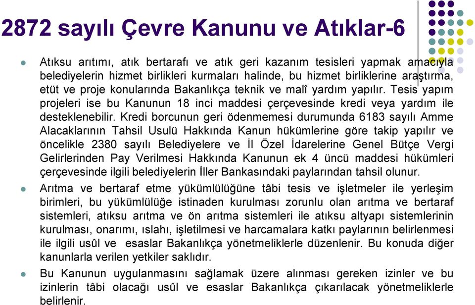 Kredi borcunun geri ödenmemesi durumunda 6183 sayılı Amme Alacaklarının Tahsil Usulü Hakkında Kanun hükümlerine göre takip yapılır ve öncelikle 2380 sayılı Belediyelere ve İl Özel İdarelerine Genel