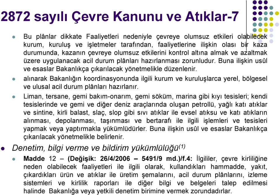 Buna ilişkin usûl ve esaslar Bakanlıkça çıkarılacak yönetmelikle düzenlenir. alınarak Bakanlığın koordinasyonunda ilgili kurum ve kuruluşlarca yerel, bölgesel ve ulusal acil durum plânları hazırlanır.