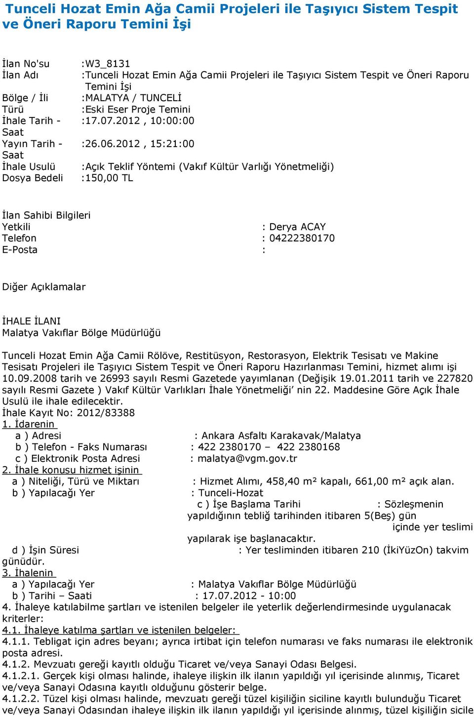 2012, 15:21:00 :Açık Teklif Yöntemi (Vakıf Kültür Varlığı Yönetmeliği) :150,00 TL İlan Sahibi Bilgileri Yetkili : Derya ACAY Telefon : 04222380170 E-Posta : Diğer Açıklamalar İHALE İLANI Malatya