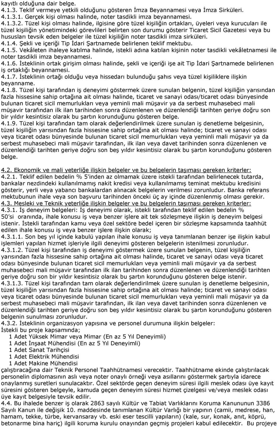 hususları tevsik eden belgeler ile tüzel kişiliğin noter tasdikli imza sirküleri. 4.1.4. Şekli ve içeriği Tip İdari Şartnamede belirlenen teklif mektubu. 4.1.5.