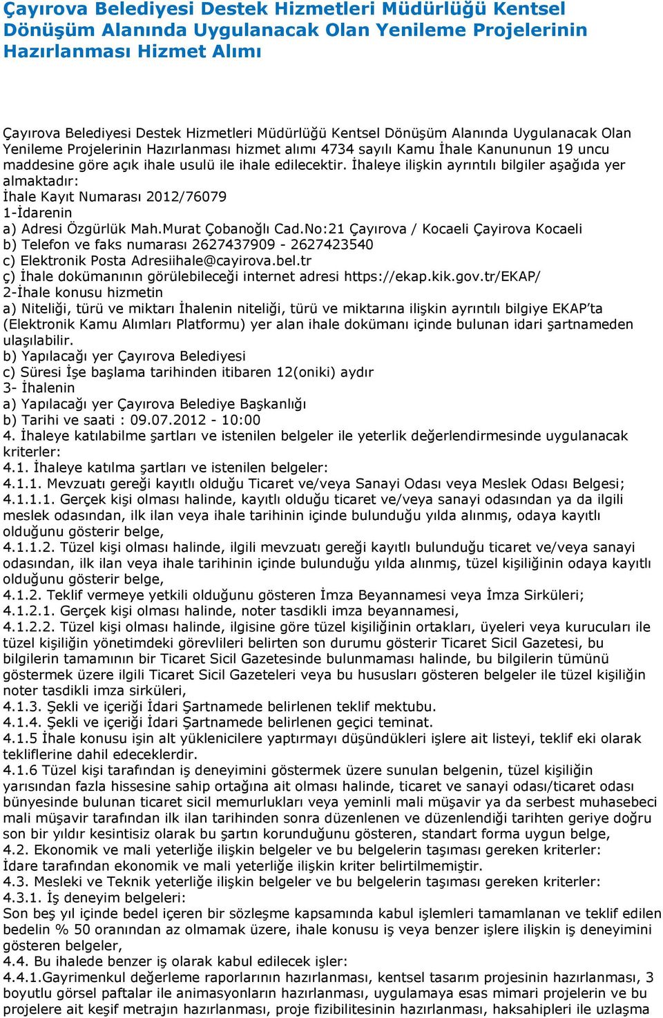 İhaleye ilişkin ayrıntılı bilgiler aşağıda yer almaktadır: İhale Kayıt Numarası 2012/76079 1-İdarenin a) Adresi Özgürlük Mah.Murat Çobanoğlı Cad.