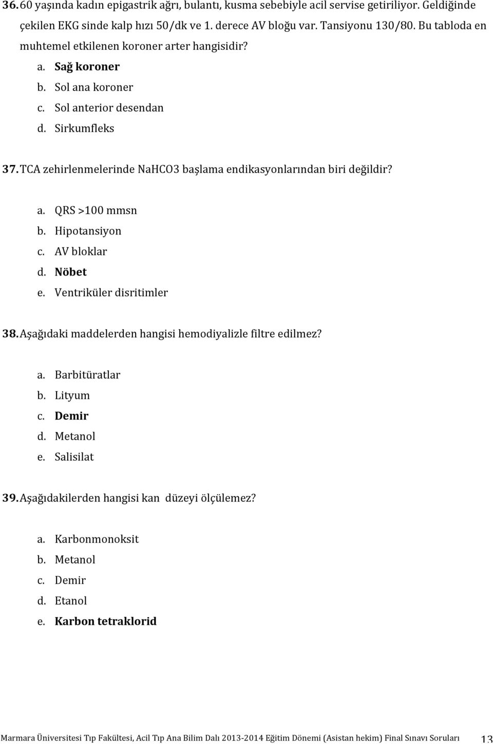 TCA zehirlenmelerinde NaHCO3 başlama endikasyonlarından biri değildir? a. QRS 100 mmsn b. Hipotansiyon c. AV bloklar d. Nöbet e. Ventriküler disritimler 38.