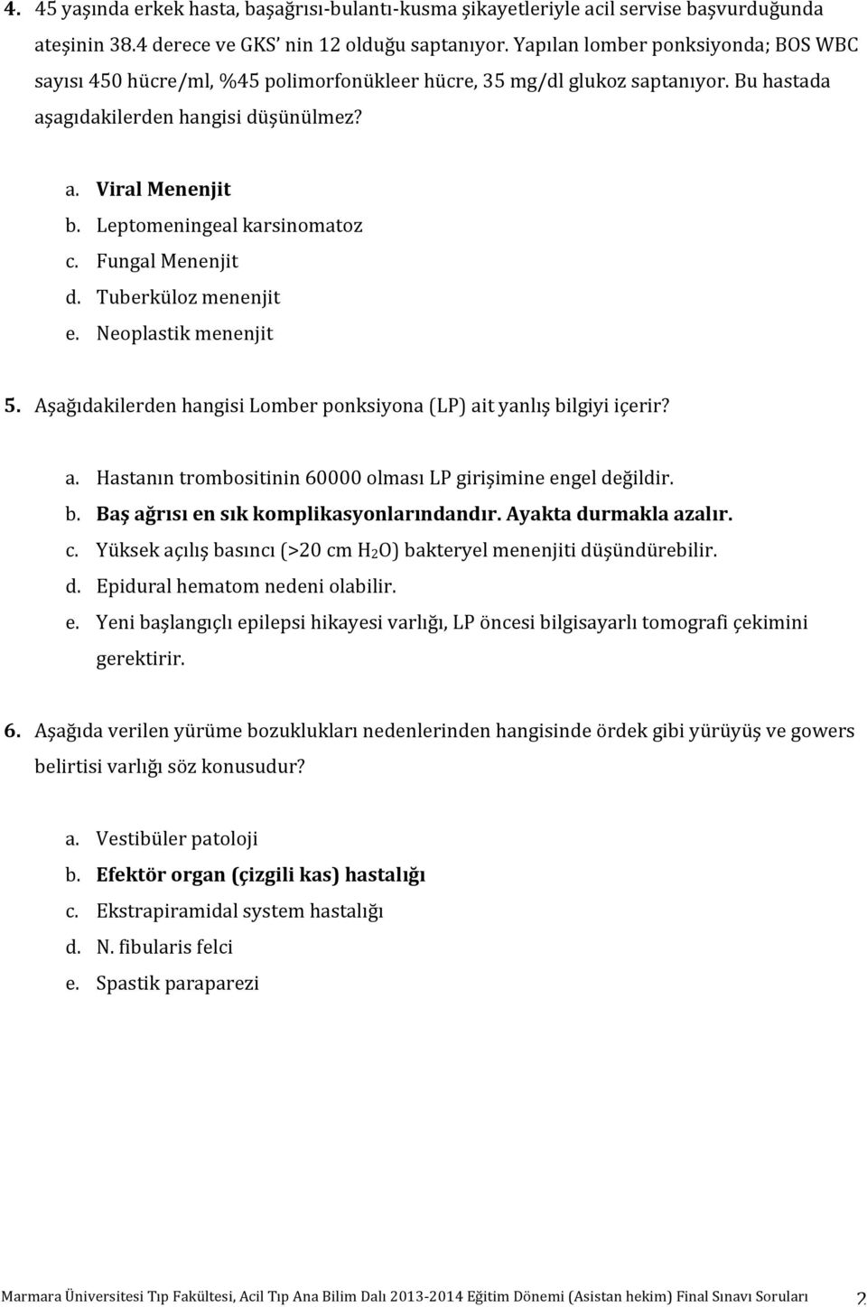 Leptomeningeal karsinomatoz c. Fungal Menenjit d. Tuberküloz menenjit e. Neoplastik menenjit 5. Aşağıdakilerden hangisi Lomber ponksiyona (LP) ai