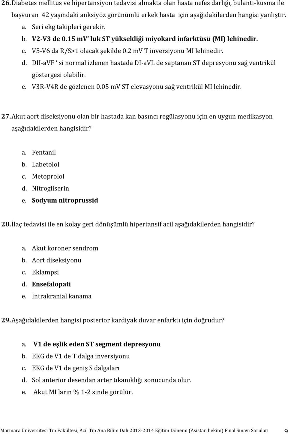 e. V3R- V4R de gözlenen 0.05 mv ST elevasyonu sağ ventrikül MI lehinedir. 27. Akut aort diseksiyonu olan bir hastada kan basıncı regülasyonu için en uygun medikasyon aşağıdakilerden hangisidir? a. Fentanil b.