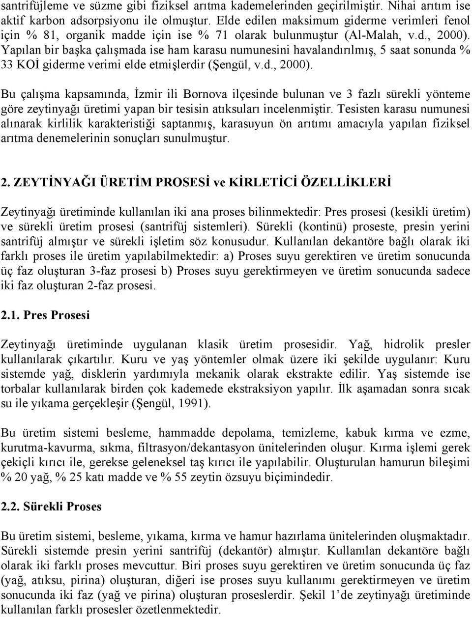 Yapılan bir başka çalışmada ise ham karasu numunesini havalandırılmış, 5 saat sonunda % 33 KOİ giderme verimi elde etmişlerdir (Şengül, v.d., 2000).