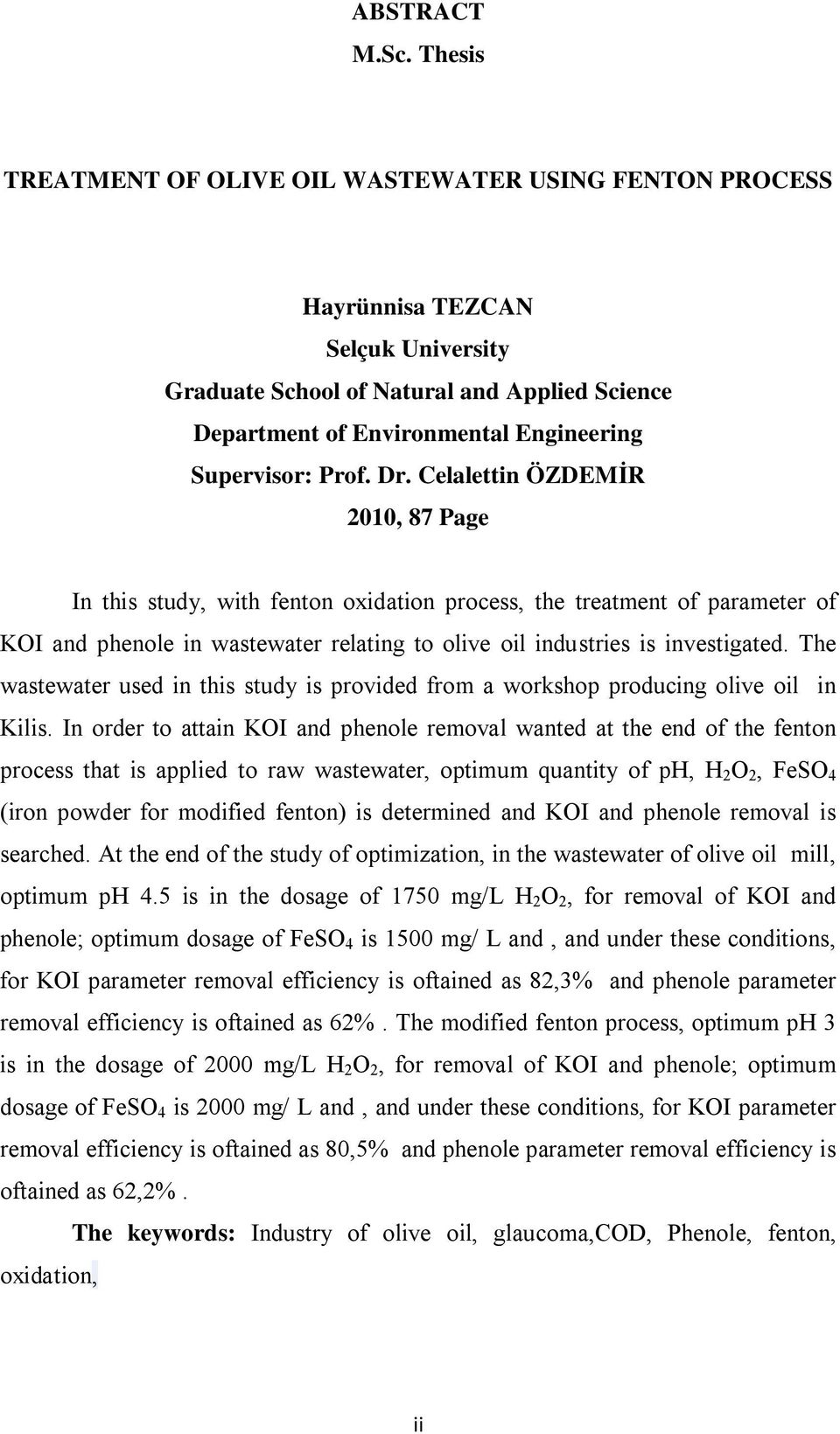 Prof. Dr. Celalettin ÖZDEMİR 2010, 87 Page In this study, with fenton oxidation process, the treatment of parameter of KOI and phenole in wastewater relating to olive oil industries is investigated.