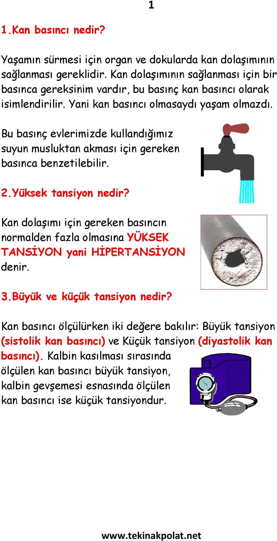 Bu basınç evlerimizde kullandığımız suyun musluktan akması için gereken basınca benzetilebilir. 2.Yüksek tansiyon nedir?