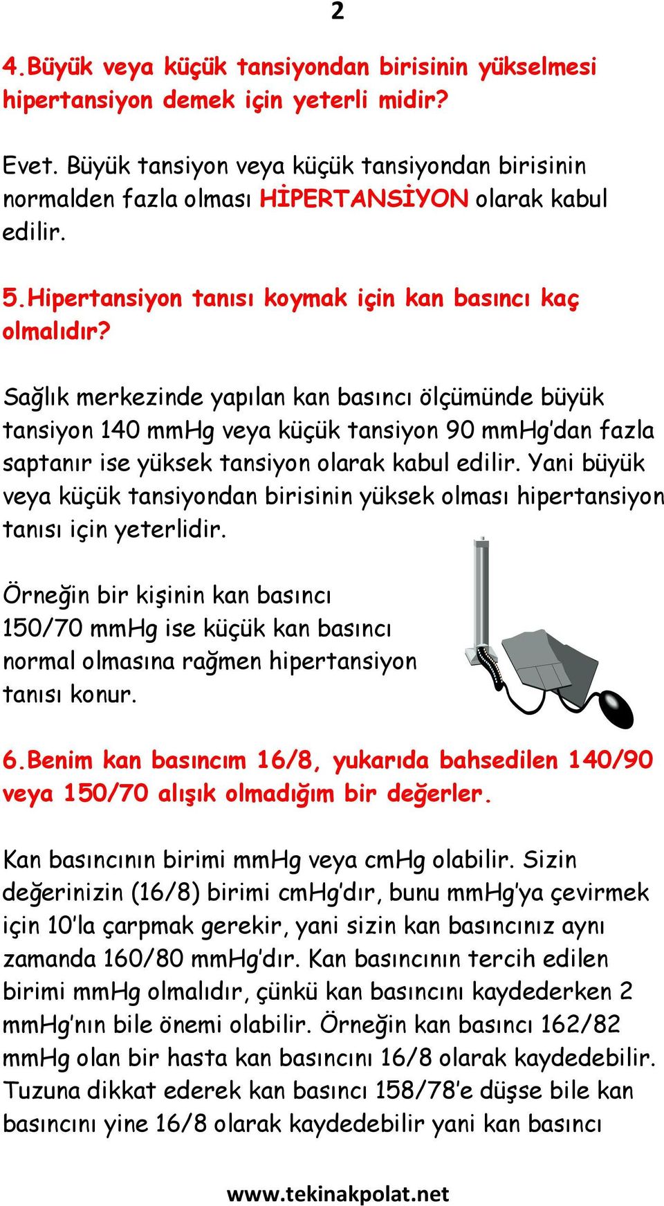 Sağlık merkezinde yapılan kan basıncı ölçümünde büyük tansiyon 140 mmhg veya küçük tansiyon 90 mmhg dan fazla saptanır ise yüksek tansiyon olarak kabul edilir.