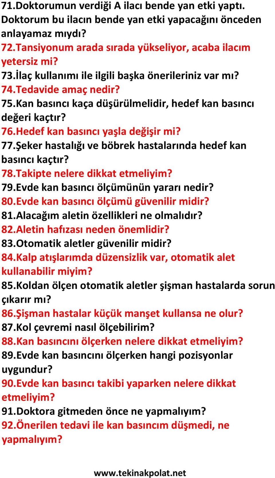 Şeker hastalığı ve böbrek hastalarında hedef kan basıncı kaçtır? 78.Takipte nelere dikkat etmeliyim? 79.Evde kan basıncı ölçümünün yararı nedir? 80.Evde kan basıncı ölçümü güvenilir midir? 81.