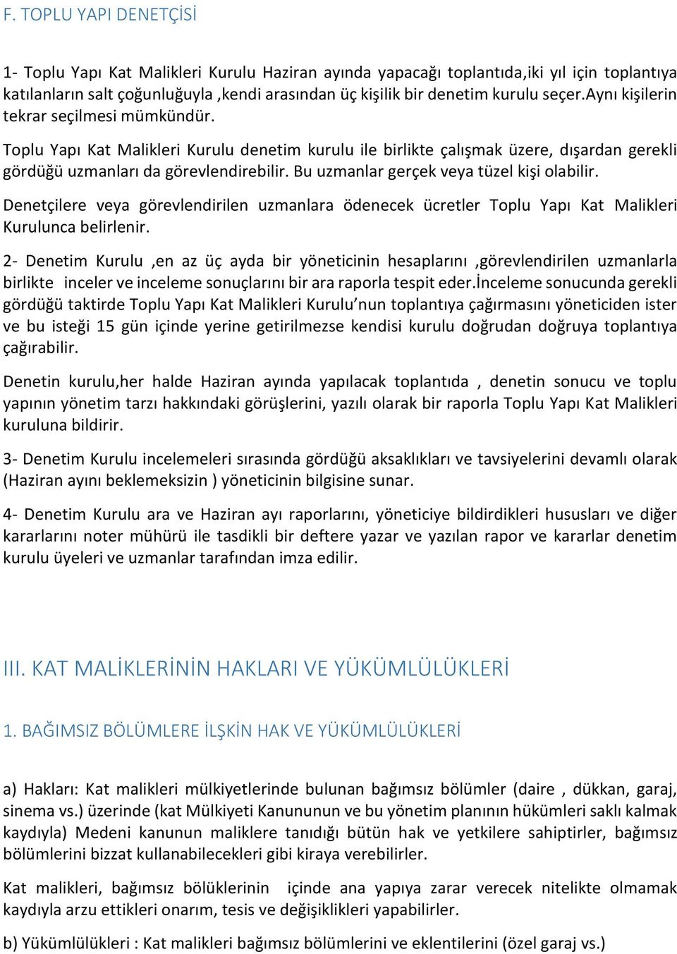 Bu uzmanlar gerçek veya tüzel kişi olabilir. Denetçilere veya görevlendirilen uzmanlara ödenecek ücretler Toplu Yapı Kat Malikleri Kurulunca belirlenir.