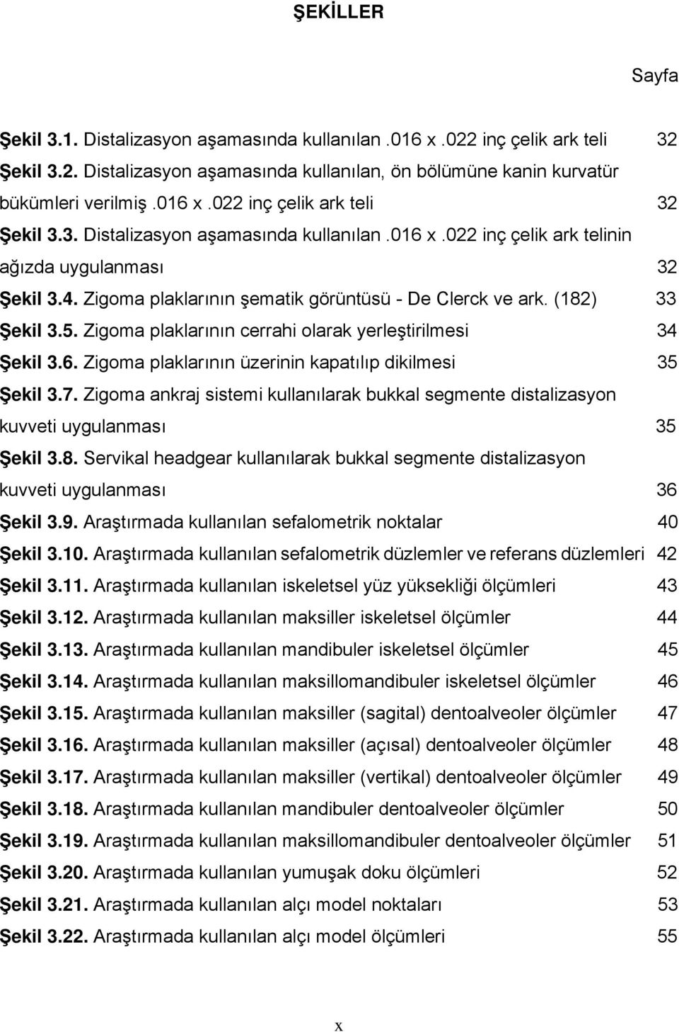 Zigoma plaklarının üzerinin kapatılıp dikilmesi 35 Şekil 3.7. Zigoma ankraj sistemi kullanılarak bukkal segmente distalizasyon kuvveti uygulanması 35 Şekil 3.8.