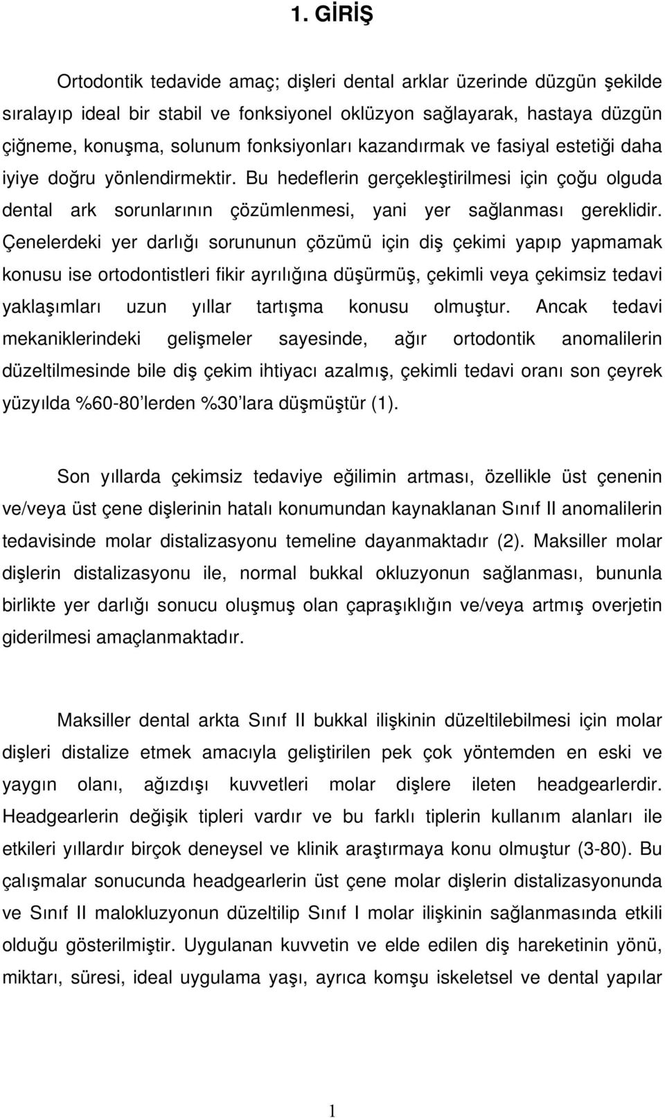 Çenelerdeki yer darlığı sorununun çözümü için diş çekimi yapıp yapmamak konusu ise ortodontistleri fikir ayrılığına düşürmüş, çekimli veya çekimsiz tedavi yaklaşımları uzun yıllar tartışma konusu