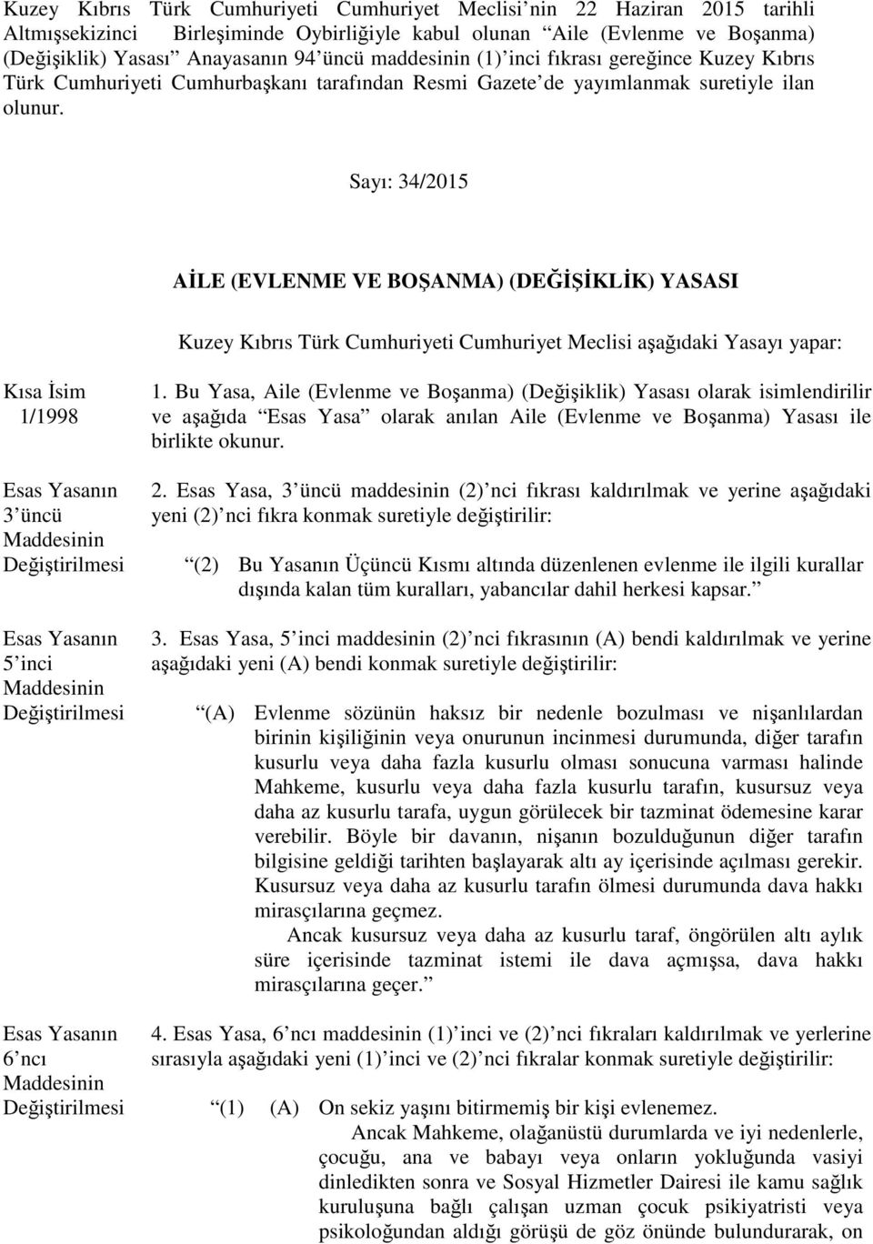 Sayı: 34/2015 AİLE (EVLENME VE BOŞANMA) (DEĞİŞİKLİK) YASASI Kuzey Kıbrıs Türk Cumhuriyeti Cumhuriyet Meclisi aşağıdaki Yasayı yapar: Kısa İsim 1/1998 3 üncü 5 inci 1.