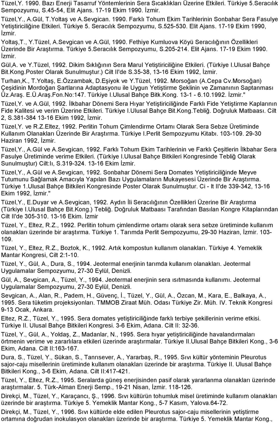 Sevgican ve A.Gül, 1990. Fethiye Kumluova Köyü Seracılığının Özellikleri Üzerinde Bir Araştırma. Türkiye 5.Seracılık Sempozyumu, S.205-214. Elit Ajans. 17-19 Ekim 1990. İzmir. Gül,A. ve Y.Tüzel, 1992.