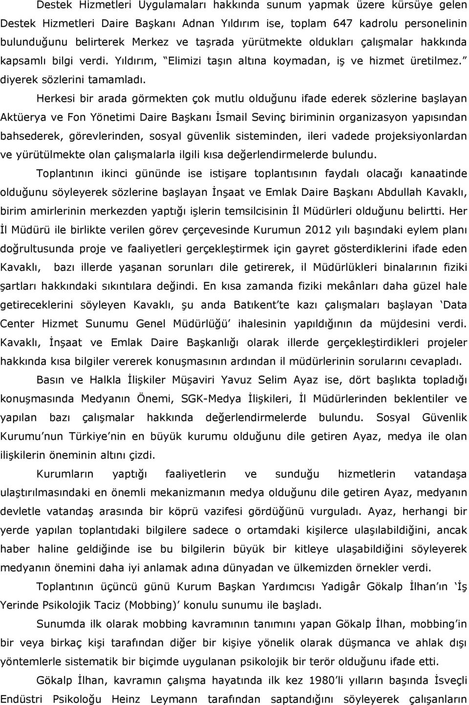 Herkesi bir arada görmekten çok mutlu olduğunu ifade ederek sözlerine başlayan Aktüerya ve Fon Yönetimi Daire Başkanı İsmail Sevinç biriminin organizasyon yapısından bahsederek, görevlerinden, sosyal