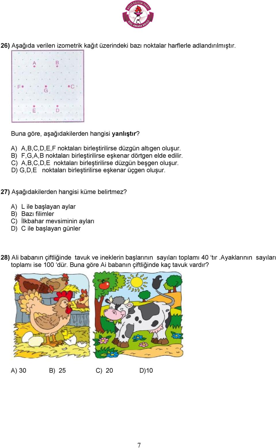 C) A,B,C,D,E noktaları birleştirilirse düzgün beşgen oluşur. D) G,D,E noktaları birleştirilirse eşkenar üçgen oluşur. 27) Aşağıdakilerden hangisi küme belirtmez?