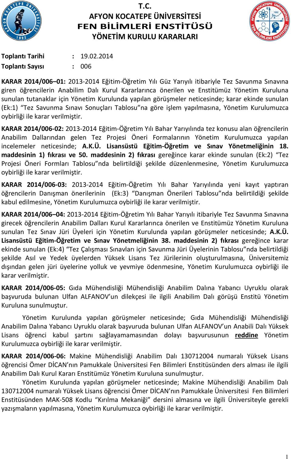 tutanaklar için Yönetim Kurulunda yapılan görüşmeler neticesinde; karar ekinde sunulan (Ek:1) Tez Savunma Sınavı Sonuçları Tablosu na göre işlem yapılmasına, Yönetim Kurulumuzca oybirliği ile karar