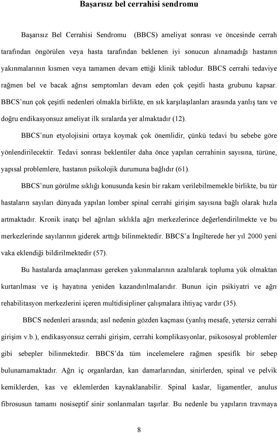 BBCS nun çok çeşitli nedenleri olmakla birlikte, en sık karşılaşılanları arasında yanlış tanı ve doğru endikasyonsuz ameliyat ilk sıralarda yer almaktadır (12).