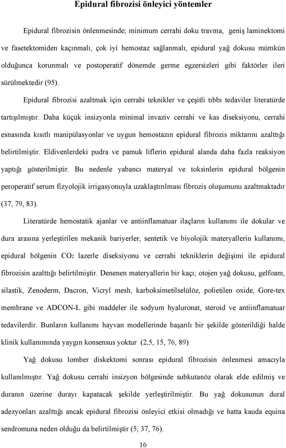 Epidural fibrozisi azaltmak için cerrahi teknikler ve çeşitli tıbbı tedaviler literatürde tartışılmıştır.