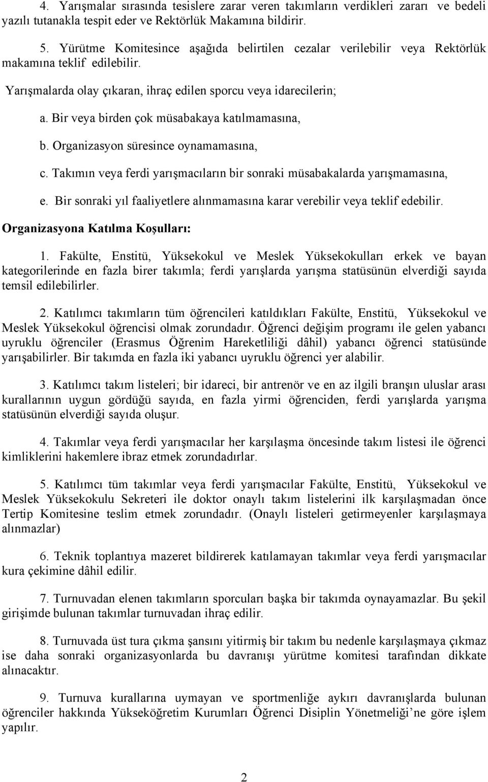 Bir veya birden çok müsabakaya katılmamasına, b. Organizasyon süresince oynamamasına, c. Takımın veya ferdi yarışmacıların bir sonraki müsabakalarda yarışmamasına, e.